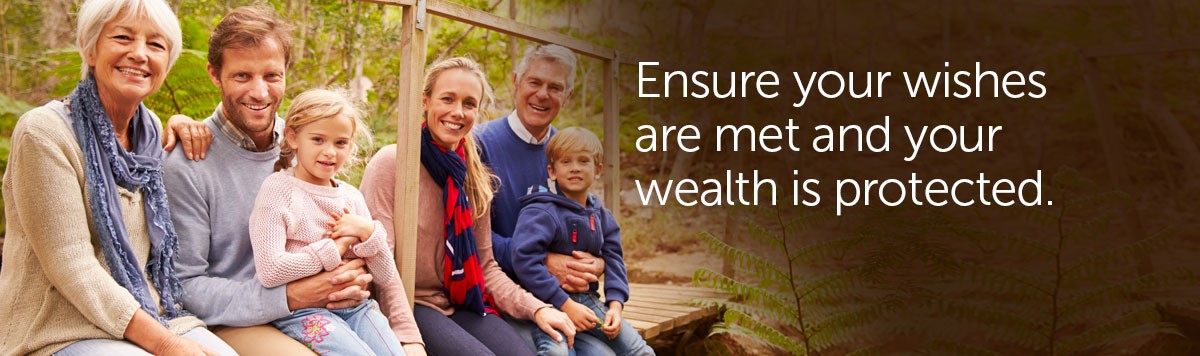 Ensure your wishes are met and your wealth is protected